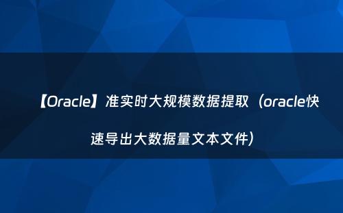【Oracle】准实时大规模数据提取（oracle快速导出大数据量文本文件）
