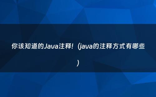你该知道的Java注释!（java的注释方式有哪些）