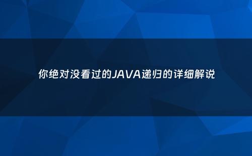 你绝对没看过的JAVA递归的详细解说