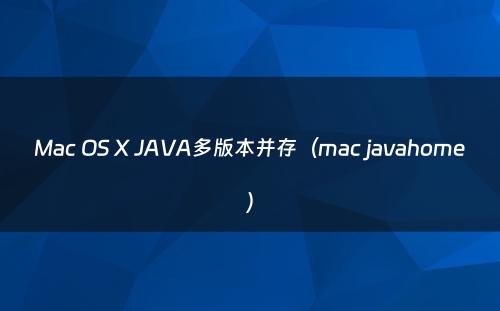 Mac OS X JAVA多版本并存（mac javahome）