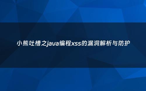 小熊吐槽之java编程xss的漏洞解析与防护