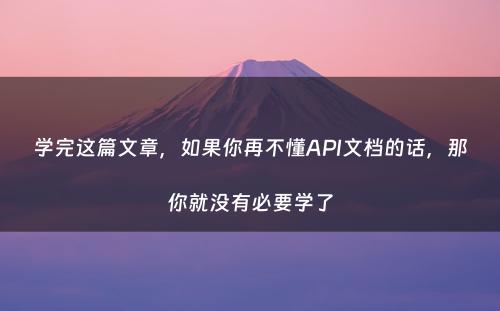 学完这篇文章，如果你再不懂API文档的话，那你就没有必要学了
