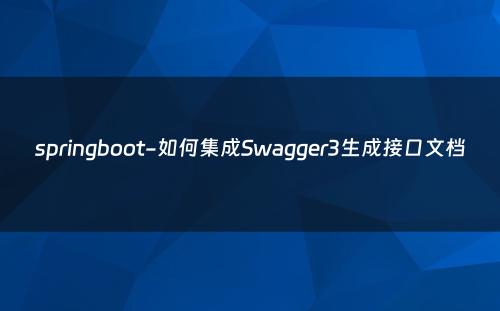 springboot-如何集成Swagger3生成接口文档