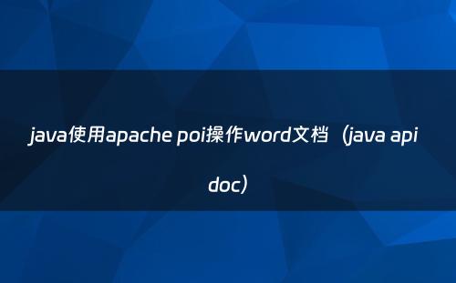 java使用apache poi操作word文档（java api doc）