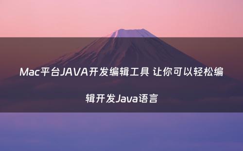 Mac平台JAVA开发编辑工具 让你可以轻松编辑开发Java语言