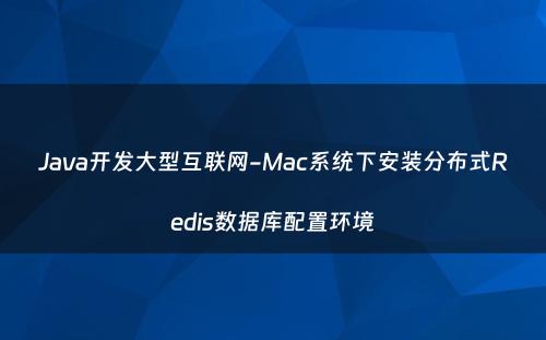 Java开发大型互联网-Mac系统下安装分布式Redis数据库配置环境