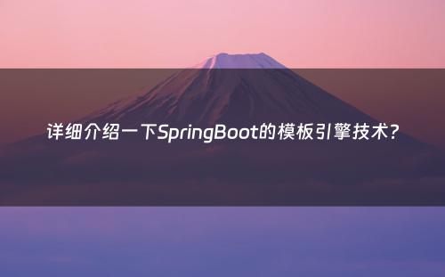 详细介绍一下SpringBoot的模板引擎技术?