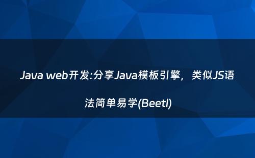 Java web开发:分享Java模板引擎，类似JS语法简单易学(Beetl)