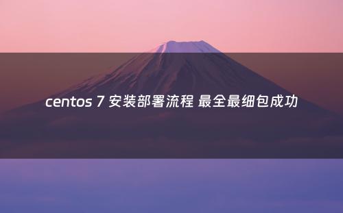 centos 7 安装部署流程 最全最细包成功