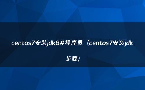 centos7安装jdk8#程序员（centos7安装jdk步骤）