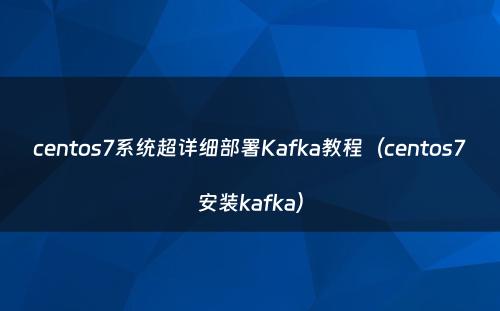 centos7系统超详细部署Kafka教程（centos7安装kafka）