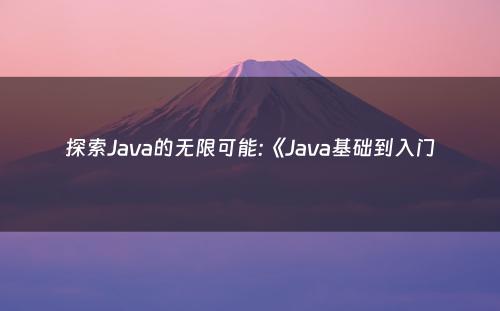 探索Java的无限可能:《Java基础到入门