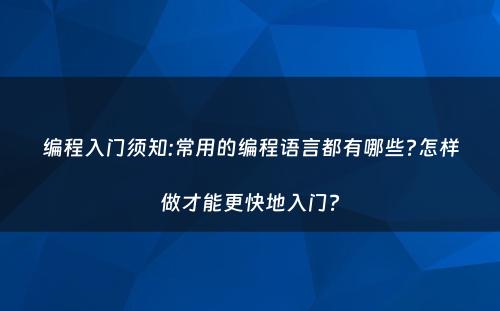 编程入门须知:常用的编程语言都有哪些?怎样做才能更快地入门?