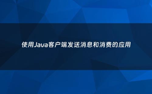 使用Java客户端发送消息和消费的应用