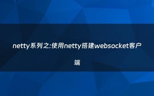 netty系列之:使用netty搭建websocket客户端