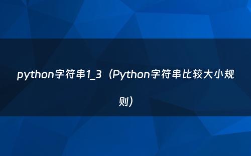 python字符串1_3（Python字符串比较大小规则）