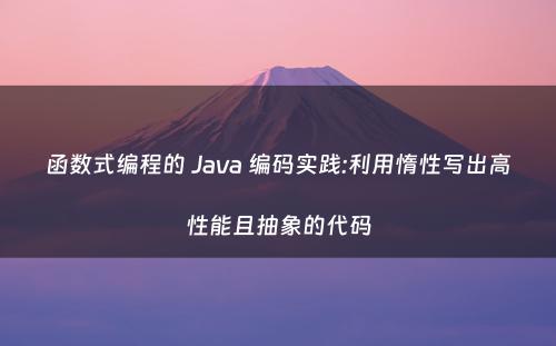 函数式编程的 Java 编码实践:利用惰性写出高性能且抽象的代码