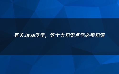 有关Java泛型，这十大知识点你必须知道