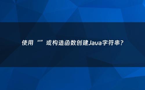使用“”或构造函数创建Java字符串?