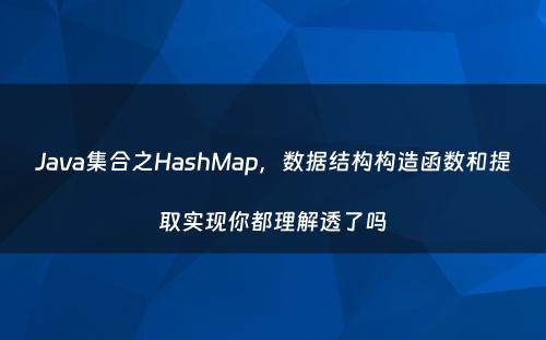 Java集合之HashMap，数据结构构造函数和提取实现你都理解透了吗