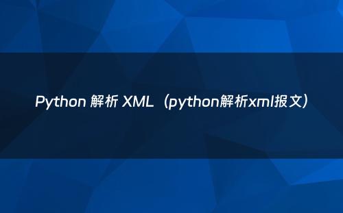 Python 解析 XML（python解析xml报文）