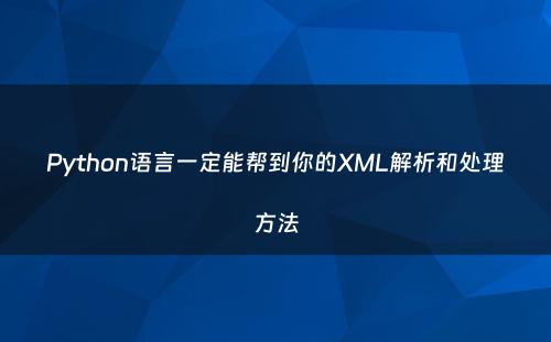 Python语言一定能帮到你的XML解析和处理方法