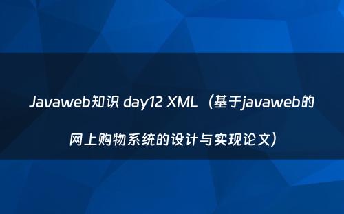 Javaweb知识 day12 XML（基于javaweb的网上购物系统的设计与实现论文）