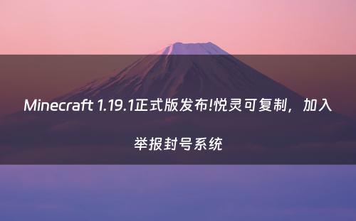 Minecraft 1.19.1正式版发布!悦灵可复制，加入举报封号系统