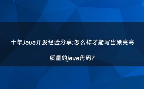 十年Java开发经验分享:怎么样才能写出漂亮高质量的java代码?