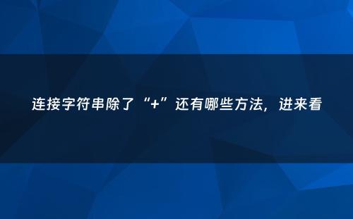 连接字符串除了“+”还有哪些方法，进来看