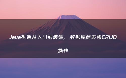 Java框架从入门到装逼， 数据库建表和CRUD操作