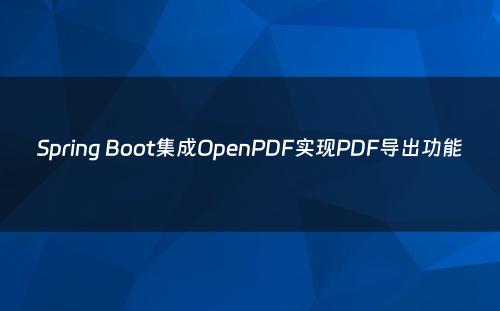Spring Boot集成OpenPDF实现PDF导出功能