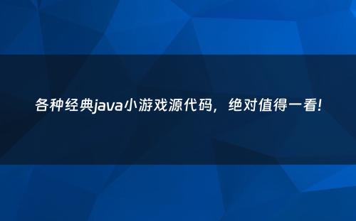 各种经典java小游戏源代码，绝对值得一看!