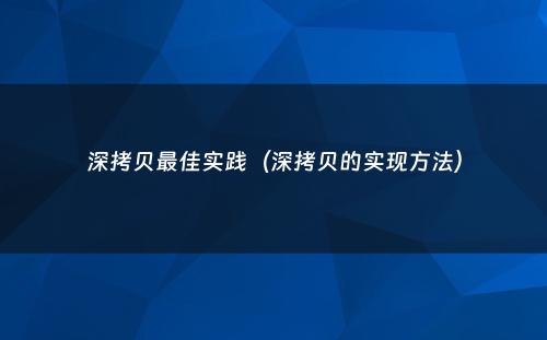 深拷贝最佳实践（深拷贝的实现方法）