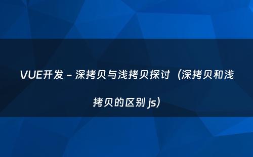VUE开发 - 深拷贝与浅拷贝探讨（深拷贝和浅拷贝的区别 js）