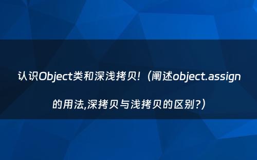 认识Object类和深浅拷贝!（阐述object.assign的用法,深拷贝与浅拷贝的区别?）