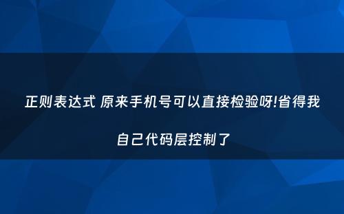 正则表达式 原来手机号可以直接检验呀!省得我自己代码层控制了