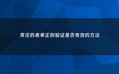 常见的表单正则验证是否有效的方法