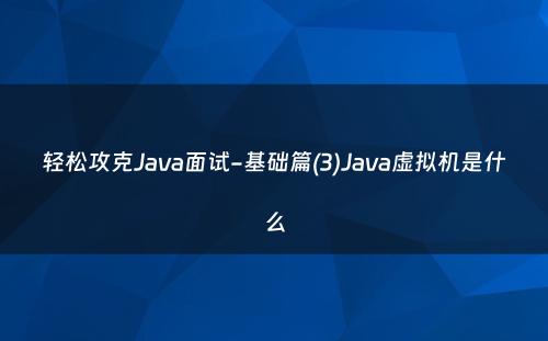 轻松攻克Java面试-基础篇(3)Java虚拟机是什么