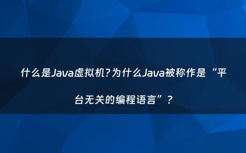 什么是Java虚拟机?为什么Java被称作是“平台无关的编程语言”?