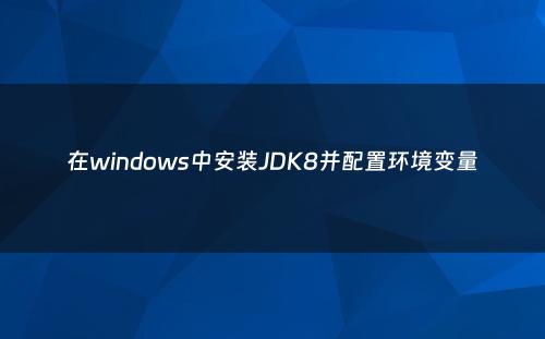 在windows中安装JDK8并配置环境变量
