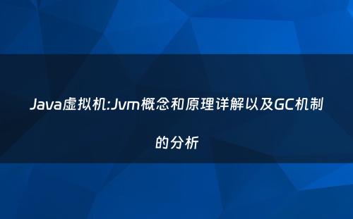 Java虚拟机:Jvm概念和原理详解以及GC机制的分析