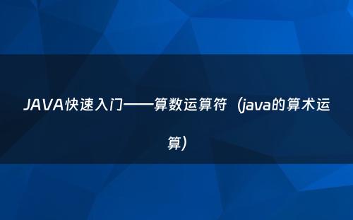 JAVA快速入门——算数运算符（java的算术运算）