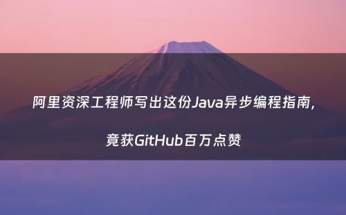 阿里资深工程师写出这份Java异步编程指南，竟获GitHub百万点赞