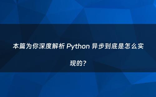 本篇为你深度解析 Python 异步到底是怎么实现的?