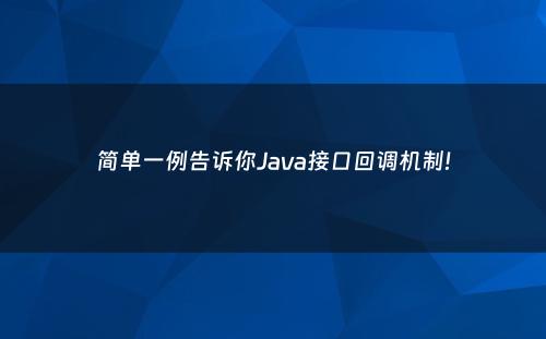 简单一例告诉你Java接口回调机制!