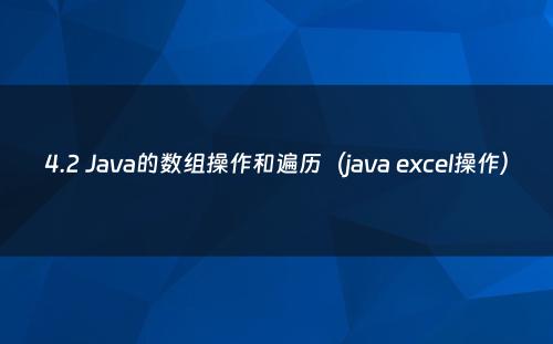 4.2 Java的数组操作和遍历（java excel操作）