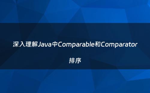 深入理解Java中Comparable和Comparator排序