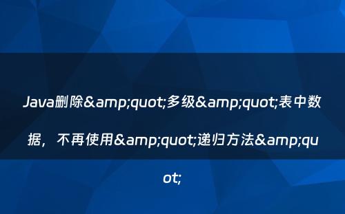 Java删除&quot;多级&quot;表中数据，不再使用&quot;递归方法&quot;