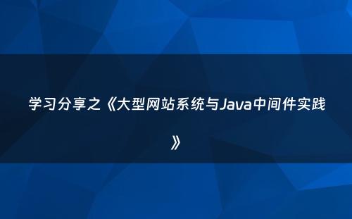 学习分享之《大型网站系统与Java中间件实践》